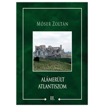 Móser Zoltán: Alámerült Atlantiszom II.
