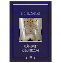 Móser Zoltán: Alámerült Atlantiszom III.