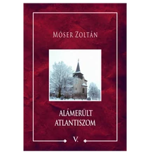 Móser Zoltán: Alámerült Atlantiszom V. Móser Zoltán: Alámerült Atlantiszom V.