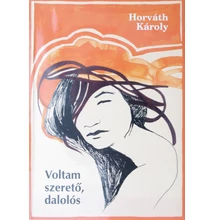 Horváth Károly: Voltam szerető, dalolós Horváth Károly: Voltam szerető, dalolós