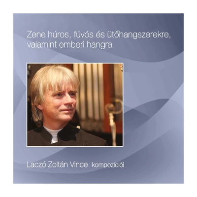 Laczó Zoltán Vince: Zene húros, fúvós és ütőhangszerekre, valamint emberi hangra