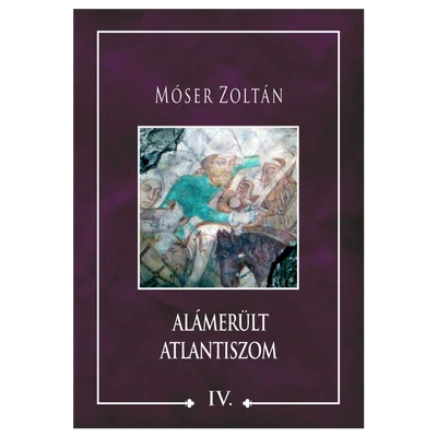 Móser Zoltán: Alámerült Atlantiszom IV.