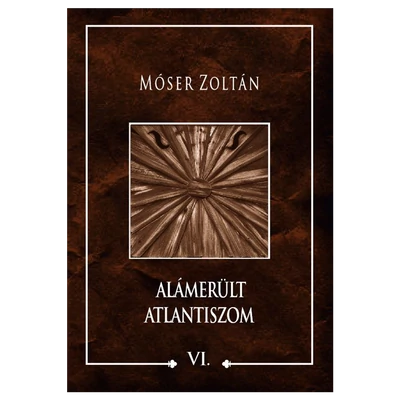 Móser Zoltán: Alámerült Atlantiszom VI.