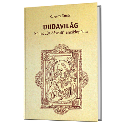 Czigány Tamás: Dudavilág - Képes "Dudászati" enciklopédia