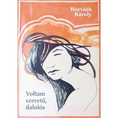 Horváth Károly: Voltam szerető, dalolós