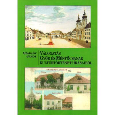 Szabady János: Válogatás Győr és Ménfőcsanak kultúrtörténeti írásaiból