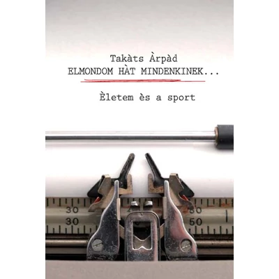 Takáts Árpád: Elmondom hát mindenkinek...