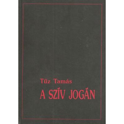 Tűz Tamás: A szív jogán